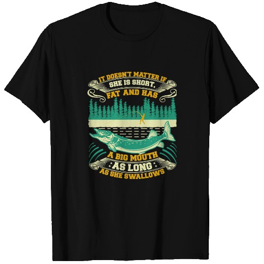 Fishing It Doesnt Matter If She Is Short Fat And Has A Big Mouth 167 Fisher Hook Fisher T-Shirts