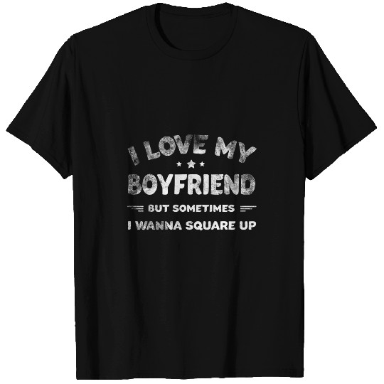 I Love My Boyfriend But Sometimes I Wanna Square Up 2 T-Shirts