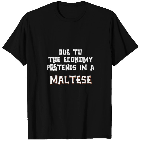 Dog Maltese Due To Economy Pretend Im A MALTESE Easy Halloween Costume T-Shirts