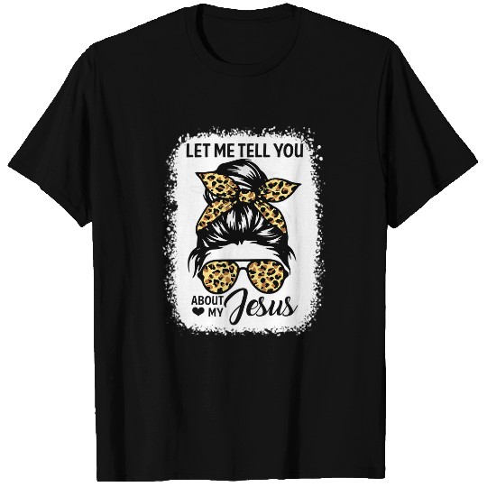 Christian Jesus Christ Christian Let Me Tell You About My Jesus Leopard Messy Bun Hair 473 Bible Verse Christ T-Shirts