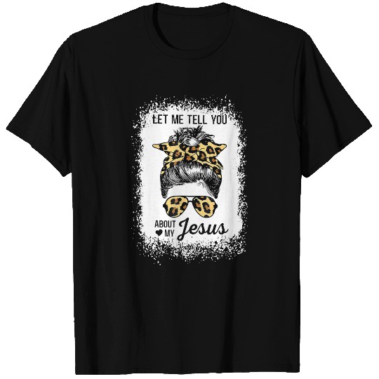Christian Jesus Christ Christian Let Me Tell You About My Jesus Leopard Messy Bun Hair 413 Bible Verse Christ T-Shirts