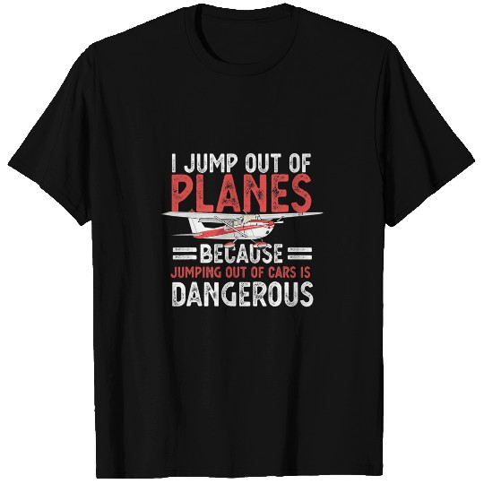 Skydiving Gift I Jump Out Of Plane Funny Humor Skydiving Enthusiast T-Shirts