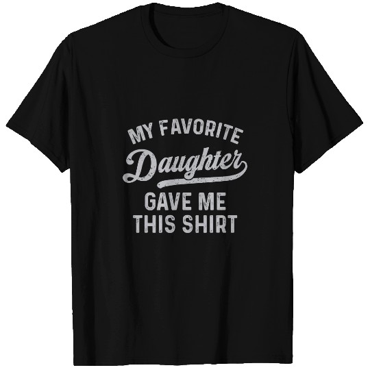 My Favorite Daughter Gave Me This Funny Fathers Day T-Shirts