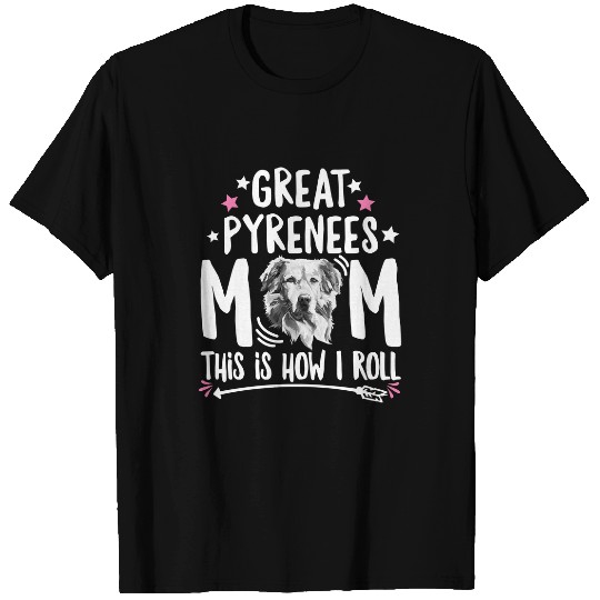 Dog Great Pyrenees Mom This Is How I Roll Funny Dog Mom For Her Women Girls Birthday Motherspaw T-Shirts