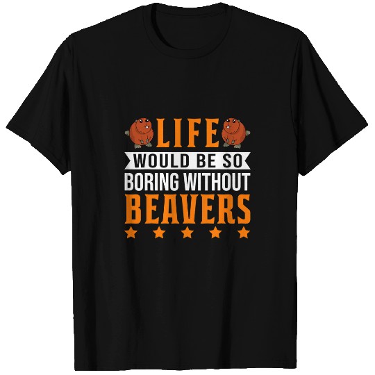 Life would be so boring without Beavers 31 T-Shirts