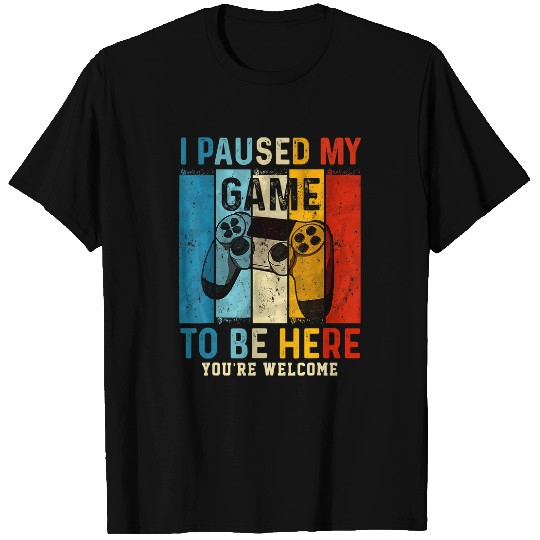 Game Gaming I Paused My Game To Be Here Youre Welcome Retro Gamer 293 Gamer Loving Game T-Shirts