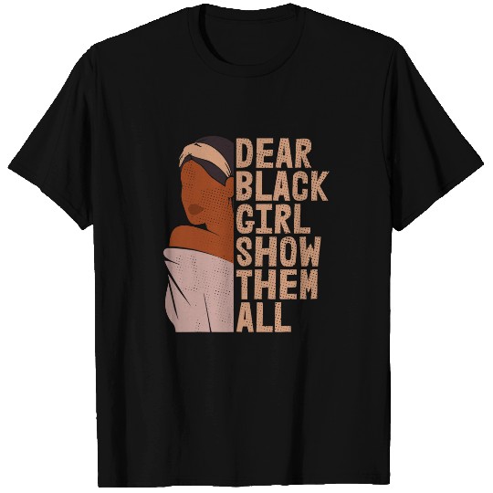Dear Black Girl Show Them All Proud Melanin Black Queen T-Shirts