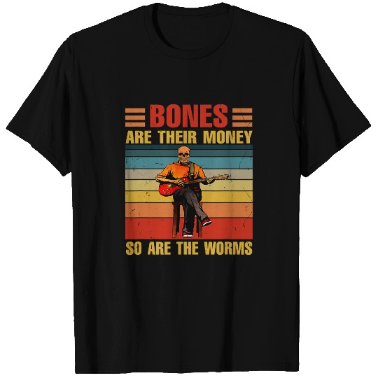 Skeletons Skulls Bones Are Their Money So Are The Worms Skeletons Quote Retro 213 Skull T-Shirts