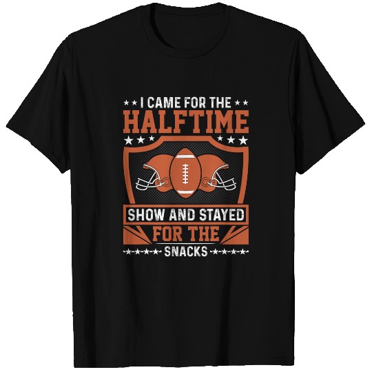 I came for the halftime show and stayed for the snacks T-Shirts