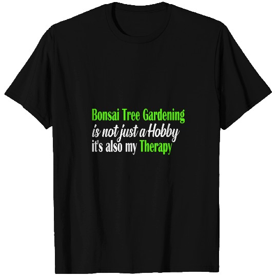 Bonsai Tree Gardening is not just a Hobby Therapy T-Shirts