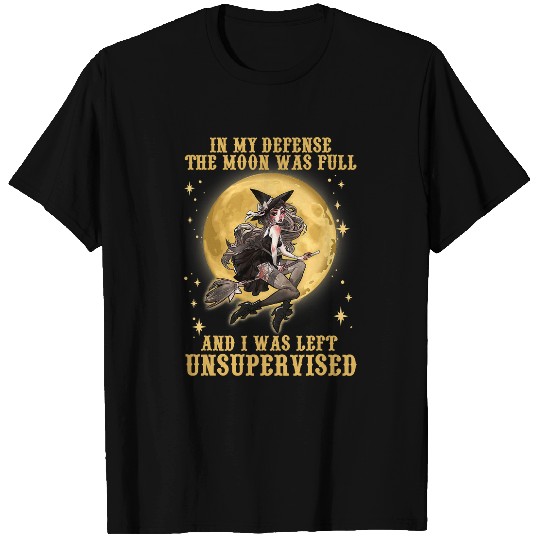 The Moon Was Full And I Was Left Unsupervised Witch 149 T-Shirts