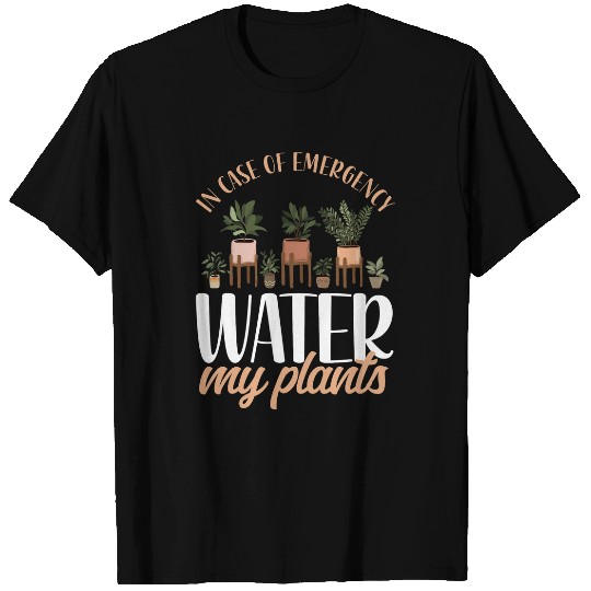 Gardening Potted In Case Of Emergency Water My Plants T-Shirts