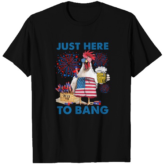 Chicken Lover Funny Chicken Drink Beer 4th Of July Party Just Here To Bang T-Shirts