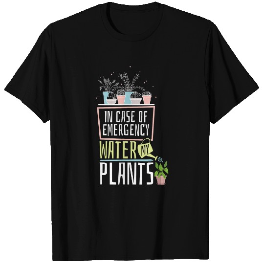 Gardening Potted In Case Of Emergency Water My Plants 1 T-Shirts