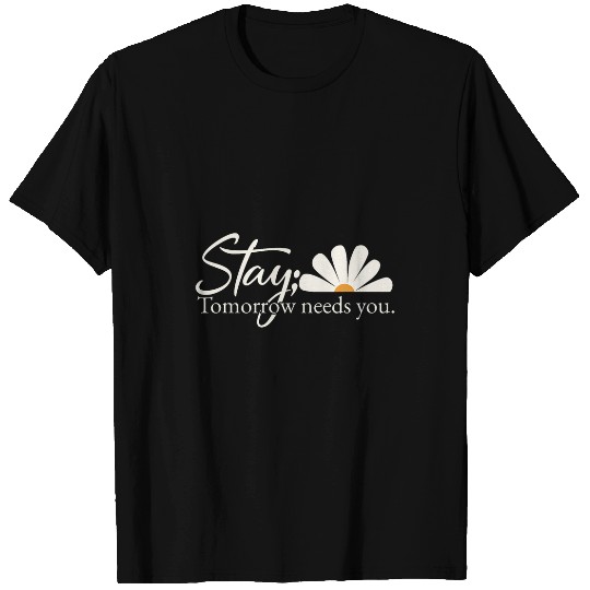 Encouragement Inspiring Stay Tomorrow Needs You with Daisy T-Shirts