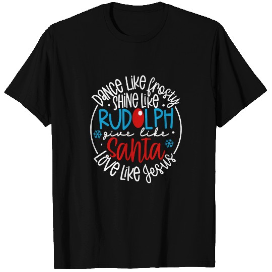 Christian Dance Like Frosty Shine Like Rudolph Love Like Jesus xmass 1 Christ T-Shirts
