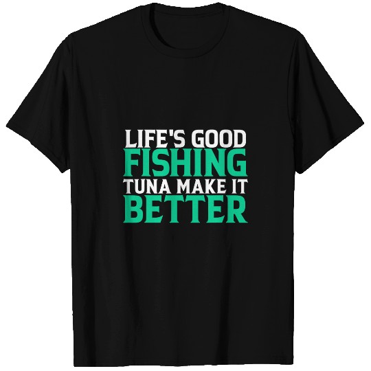 Fishing Lifes good fishing tuna make it better Fisher Fish Fishs Fisher T-Shirts