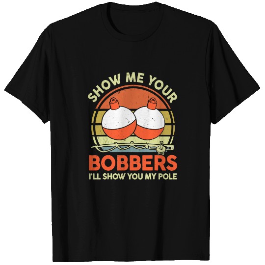 Fishing Mens Fishing Show Me Your Bobbers Fisherman Funny Bass Dad Fisher T-Shirts