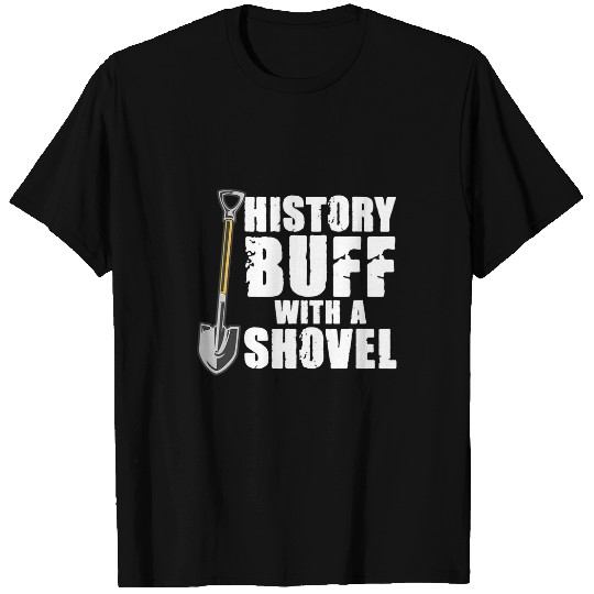 History Buff With A Shovel Archeologist Dig Job Archeology T-Shirts