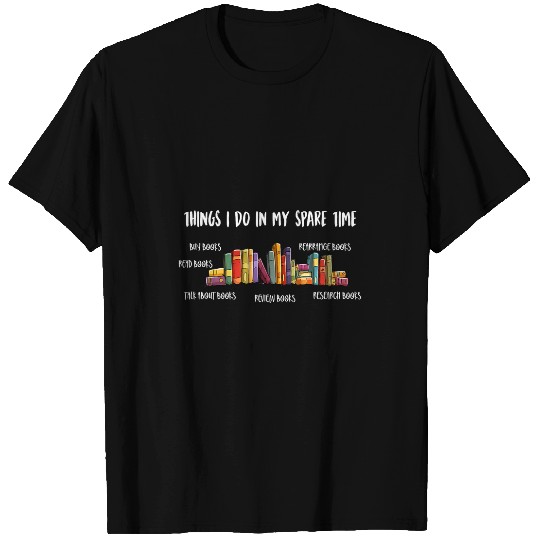 Reading Book Things I Do In My Spare Time Book Lover Book Club Librarian Reader T-Shirts