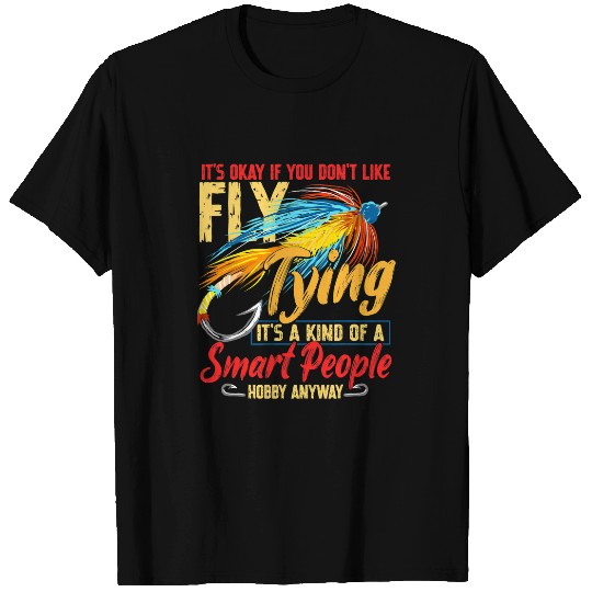 Fishing Its Okay If You Dont Like Fly Tying Trout Fishing Fisher T-Shirts