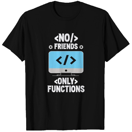 No Friends Only Functions Programmer Code Coder Coding T-Shirts