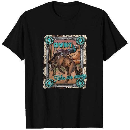 Cowboy Take Me Away Western Country Hold Your Horse Cowgirl T-Shirts