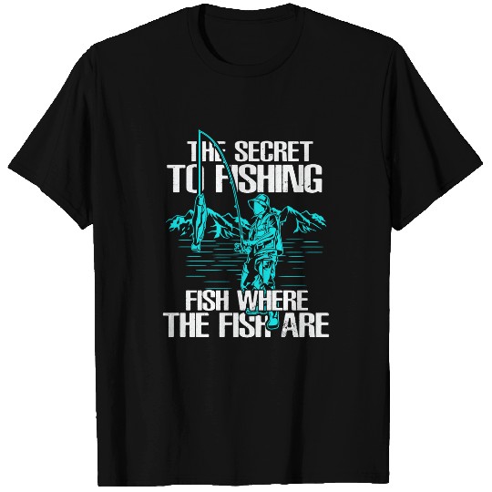 Fishing The Secret To Fish Where The Fish Are 40 Fisher Hook Fisher T-Shirts