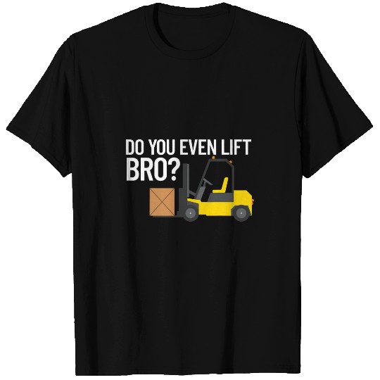 Do You Even Lift Bro Forklift Certified Forklift Driver T-Shirts
