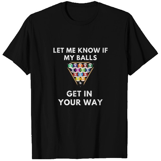 Let me know if my balls get in your way Billiard Pool Player T-Shirts