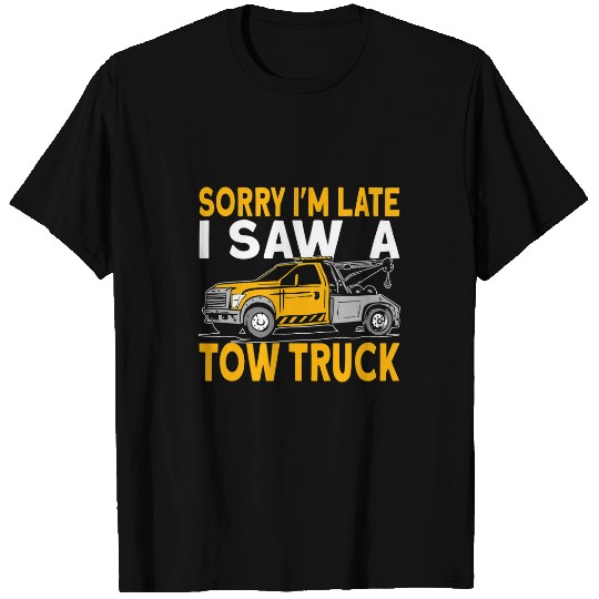 Sorry Im late I saw a tow truck driver T-Shirts