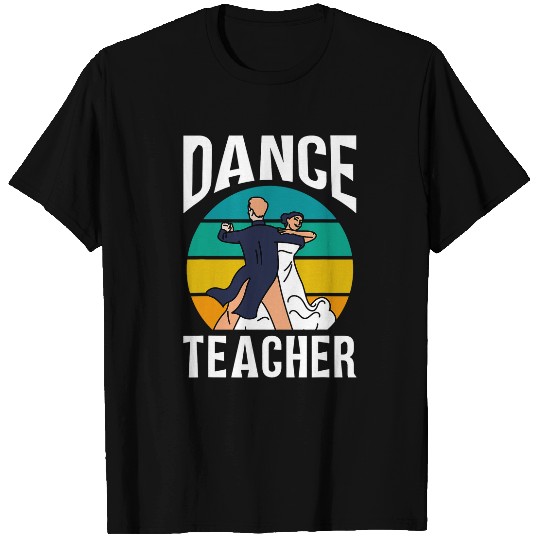 Dance Teacher Dancer Teach Class Dancing T-Shirts