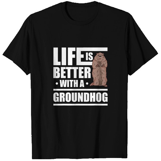 Life is better with a Groundhog Woodchuck Marmot 1 T-Shirts