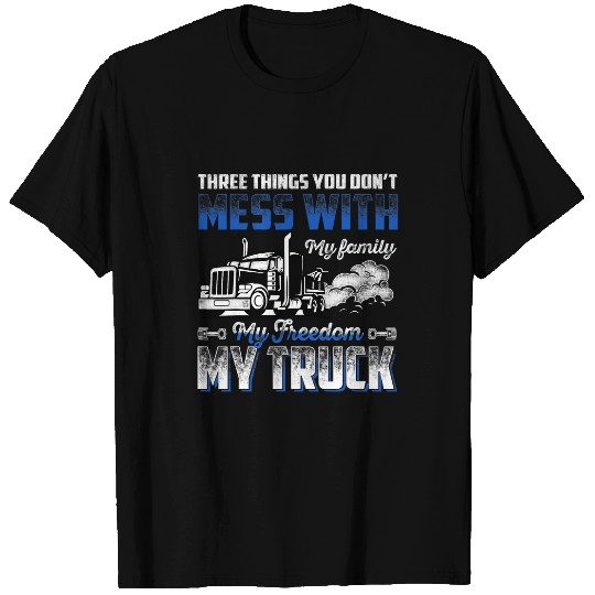 Three Things You Don t Mess With My Family My Truck Driver T-Shirts