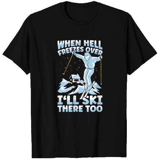 Skiing Ski When Hell Freezes Over Ill Ski There Too Skier Skiing 2 T-Shirts