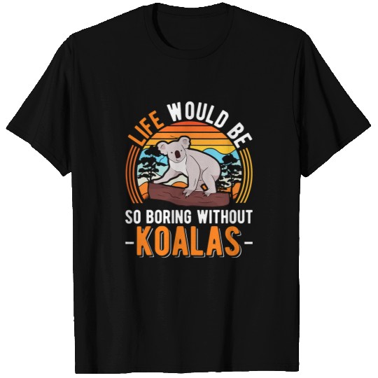 Funny Bear Life would be so boring without Koalas2 Cute Bears T-Shirts