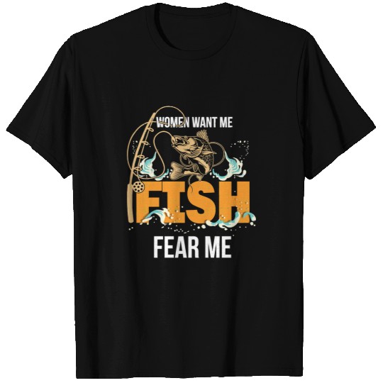 Fishing Women Want Me Fish Fear Me Fishing 68 Fisher Hook Fisher T-Shirts