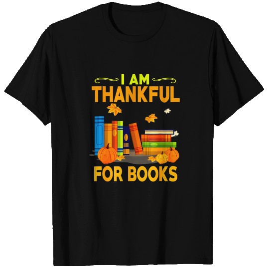Reading Book Funny Librarian Thanksgiving Gift I Am Thankful For Books Reader T-Shirts