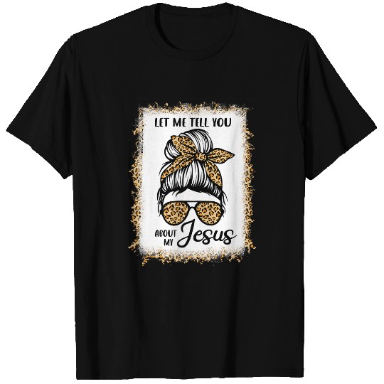 Christian Jesus Christ Christian Womens Let Me Tell You About My Jesus Leopard Messy Bun Bible Verse Christ T-Shirts