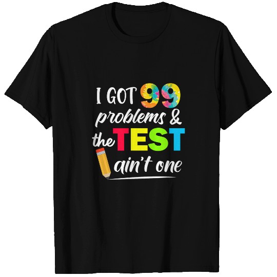 I Got 99 Problems Test Day Motivational Student Teacher T-Shirts