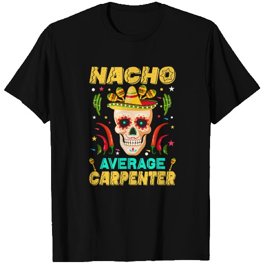 Woodworking Nacho Average Carpenter Nacho Lover Woodworker Cinco De Mayo 1 Carpenter T-Shirts
