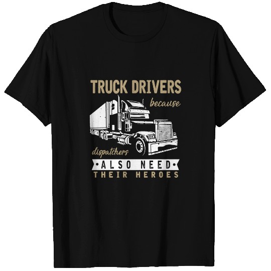 Truck Lover Trucker drivers because dispatchers need their heroes too 192 Trucks T-Shirts