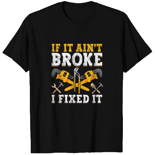 If It Aint Broke I Fixed It Handyman Repairman Repair Work T-Shirts