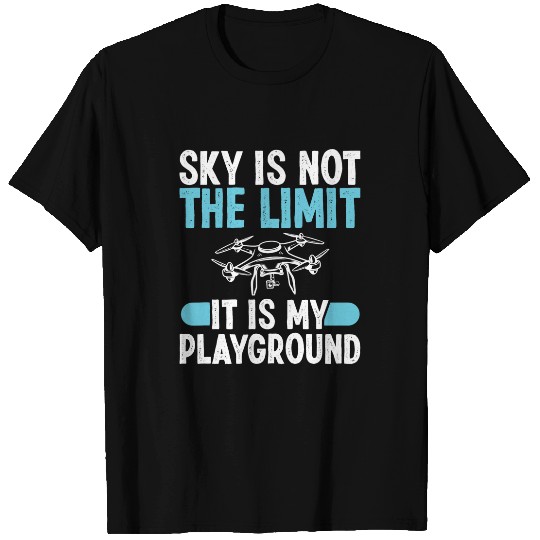The Sky Is Not The Limit It Is My Playground Drone Pilot T-Shirts