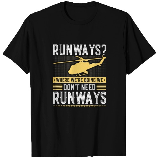 Helicopter Pilot We Dont Need Runways Aviation Chopper T-Shirts