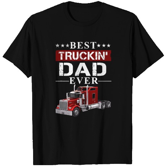 Big Rig Trucker Fathers Day Truckin Dad Ever T-Shirts
