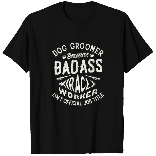 Dog groomer because badass miracle worker isnt official T-Shirts
