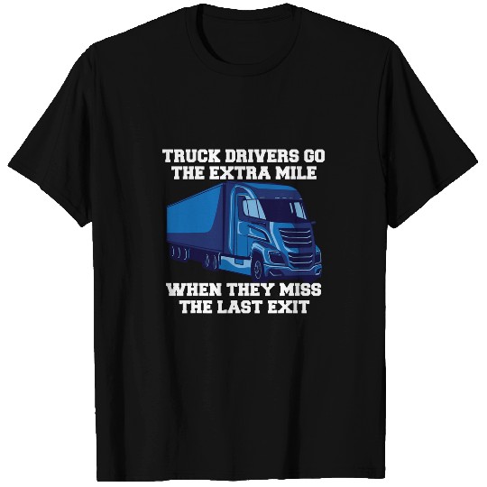Big Rig Trucker Truck Drivers Go The Extra Mile Truck Driver T-Shirts