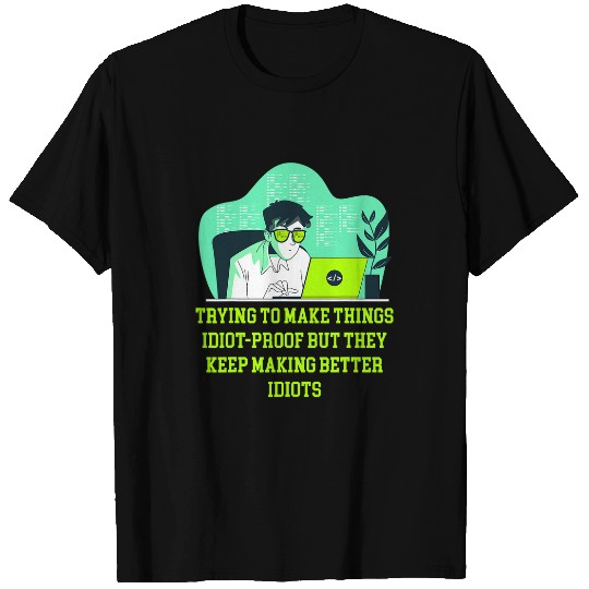 Trying to Make Things Idiot Proof Computer Programming 1 T-Shirts