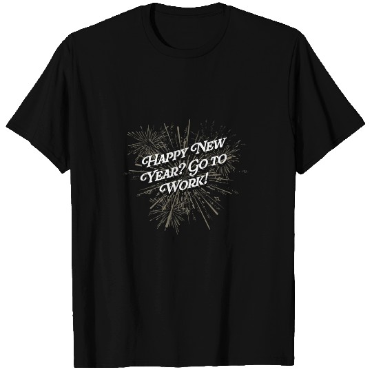 New Year Go to Work Funny Boss Humor Manager Happy New Year T-Shirts